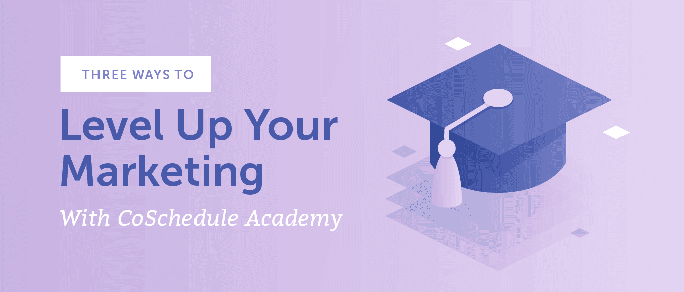 3 Ways To Level Up Your Marketing With CoSchedule Academy [FAKE] image